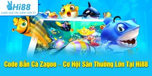 Code Bắn Cá Zagoo – Cơ Hội Săn Thưởng Lớn Tại Hi88