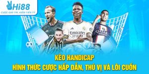 Kèo Handicap – Hình Thức Cược Hấp Dẫn, Thú Vị Và Lôi Cuốn