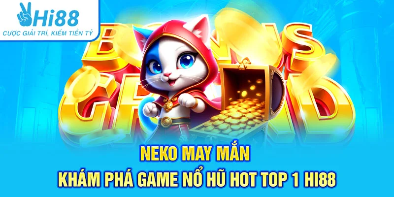 Neko May Mắn – Khám Phá Game Nổ Hũ Hot Top 1 Hi88