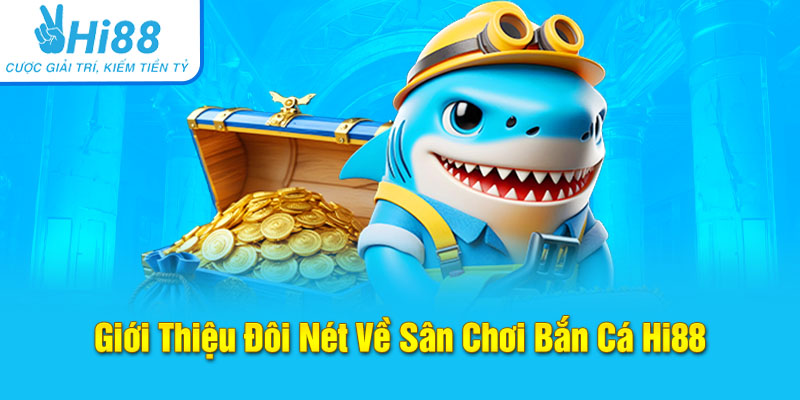 Giới thiệu đôi nét về sân chơi Bắn cá Hi88