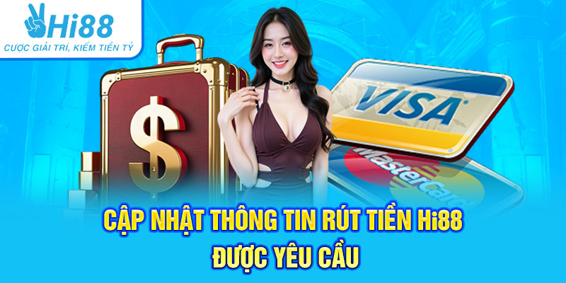 Cập nhật thông tin rút tiền Hi88 được yêu cầu