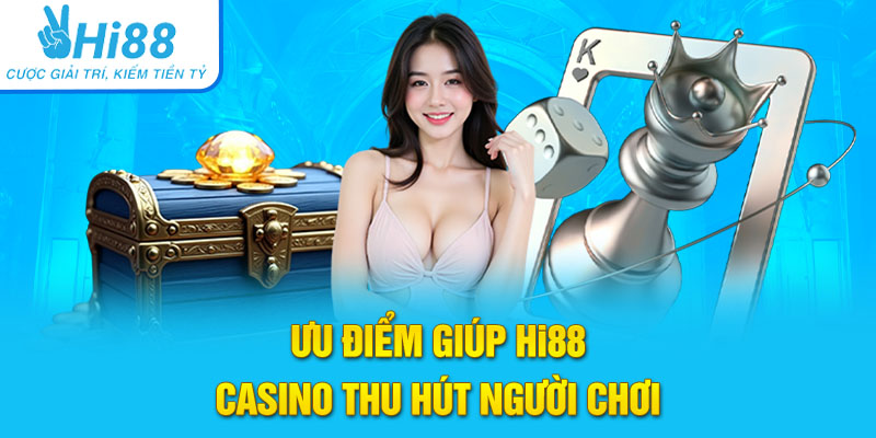 Ưu điểm giúp Casino Hi88 thu hút được số đông người dùng