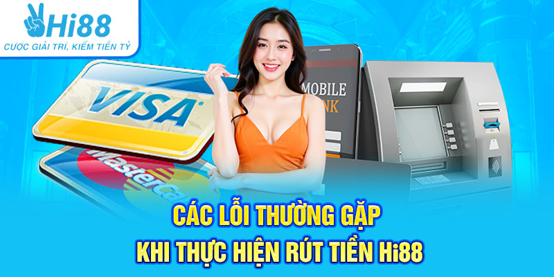 Các lỗi thường gặp khi thực hiện rút tiền Hi88