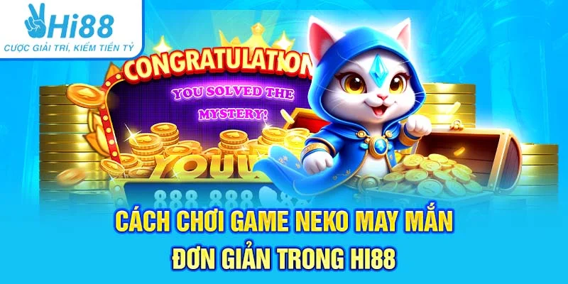 Cách chơi game Neko may mắn đơn giản trong Hi88