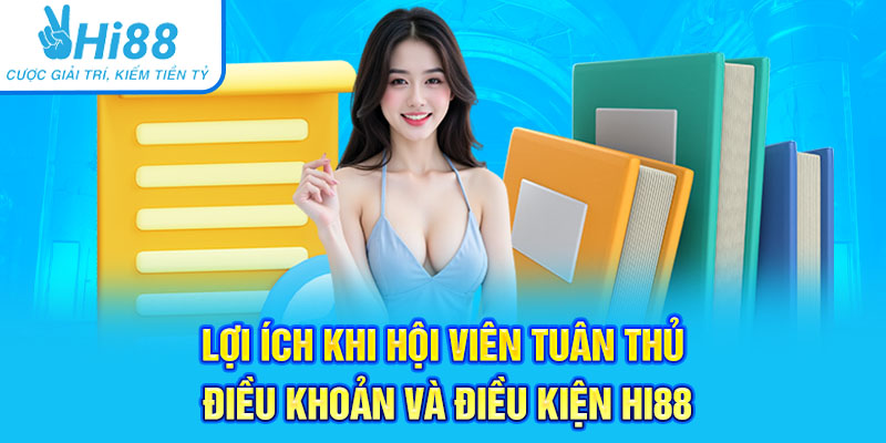 Lợi ích khi hội viên tuân thủ điều khoản và điều kiện Hi88