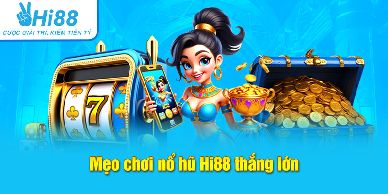Mẹo chơi nổ hũ Hi88 thắng lớn