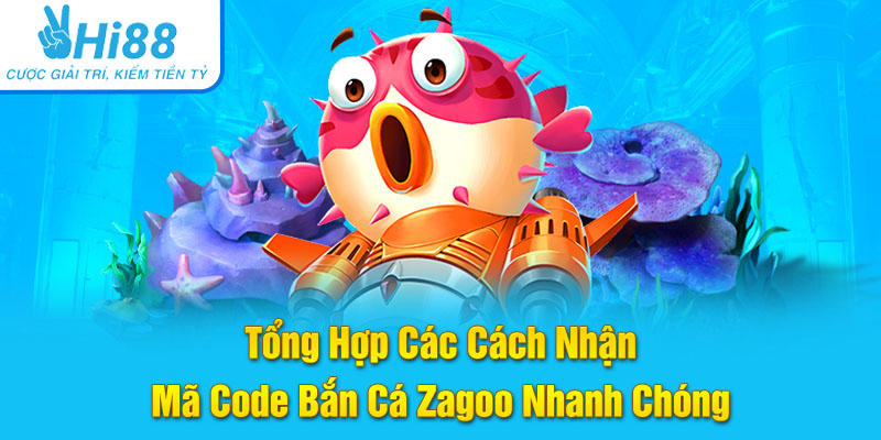Tổng hợp các cách nhận mã code bắn cá Zagoo nhanh chóng