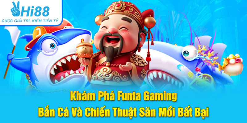 Khám Phá Funta Gaming Bắn Cá Và Chiến Thuật Săn Mồi Bất Bại