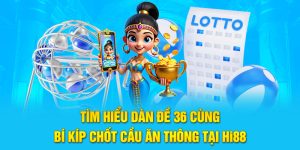 Tìm Hiểu Dàn Đề 36 Cùng Bí Kíp Chốt Cầu Ăn Thông Tại Hi88