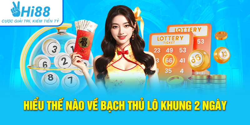 Hiểu thế nào về bạch thủ lô khung 2 ngày