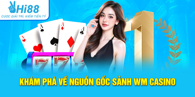 Khám phá về nguồn gốc sảnh Casino WM