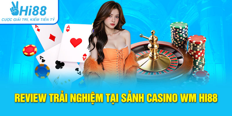 Review trải nghiệm tại sảnh Casino WM