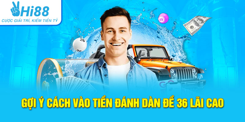 Gợi ý cách vào tiền đánh dàn đề 36 lãi cao