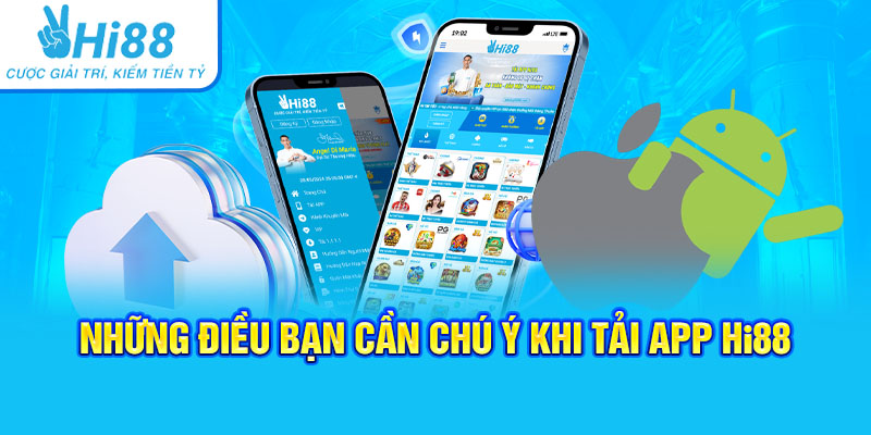 Những điều bạn cần chú ý khi tải app Hi88
