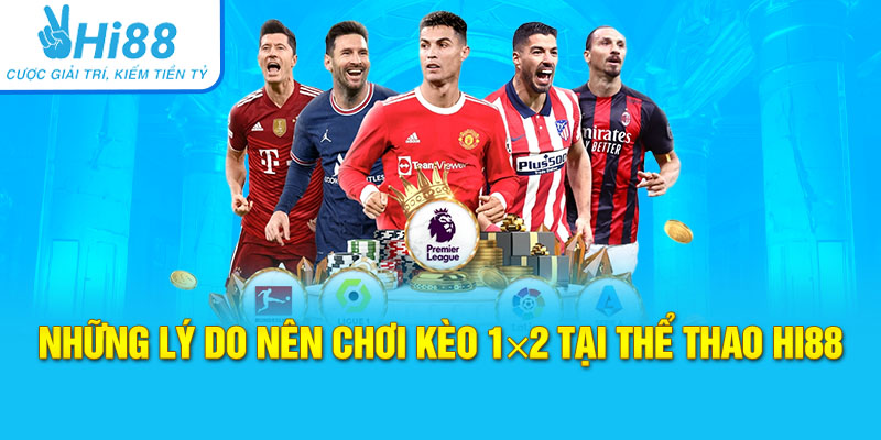 Những lý do nên chơi kèo 1×2 bóng đá châu Âu tại thể thao Hi88