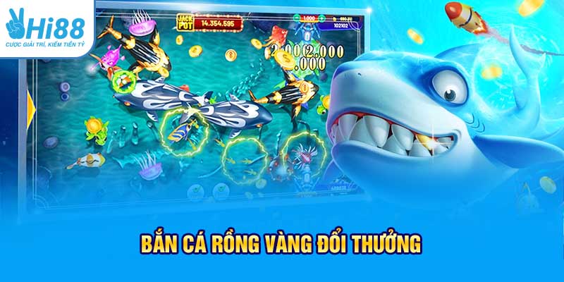 Bắn cá Rồng Vàng đổi thưởng