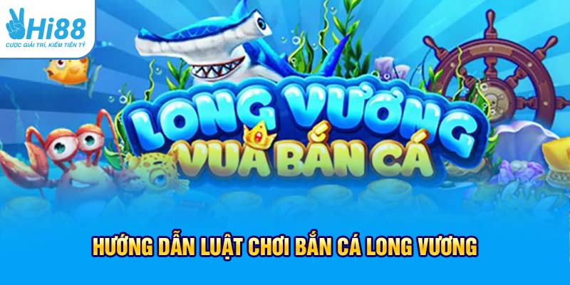 Hướng dẫn luật chơi bắn cá Long Vương