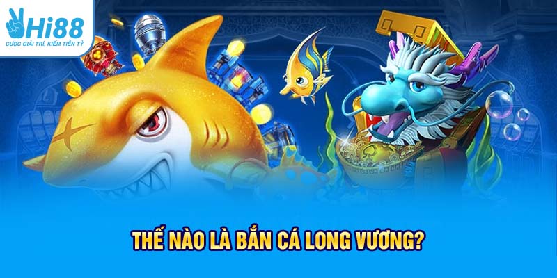 Thế nào là bắn cá Long Vương?